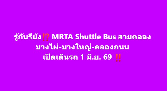 รู้กันรึยัง MRTA Shuttle Bus สายคลองบางไผ่-บางใหญ่-คลองถนน เปิดเดินรถ 1 มิ.ย. 69