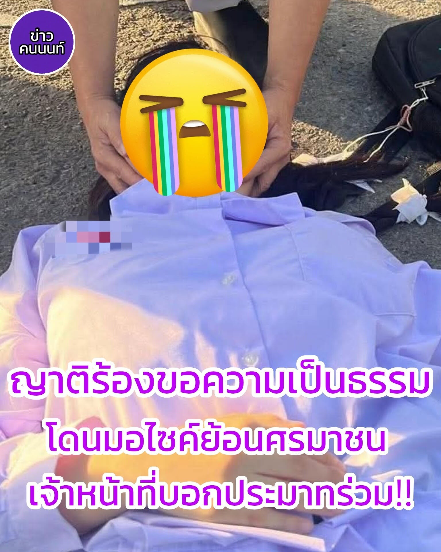 ญาติร้อง…ขอความเป็นธรรม นักเรียนสาว โดนรถมอไซค์ย้อนศรชน เจ้าหน้าที่ชี้ ประมาทร่วม